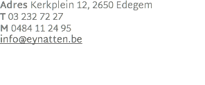 Adres Kerkplein 12, 2650 Edegem T 03 232 72 27 M 0484 11 24 95 info@eynatten.be